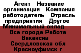 Агент › Название организации ­ Компания-работодатель › Отрасль предприятия ­ Другое › Минимальный оклад ­ 1 - Все города Работа » Вакансии   . Свердловская обл.,Красноуфимск г.